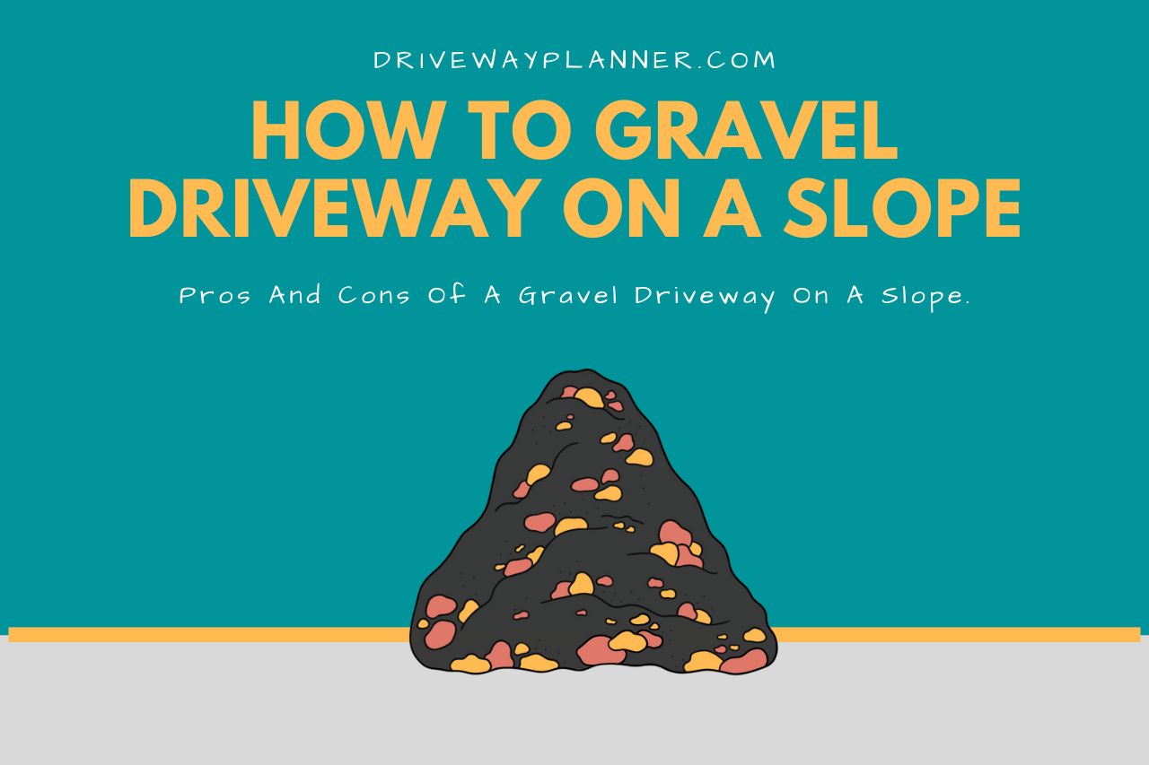Pros and Cons Of A Gravel Driveway On A Slope